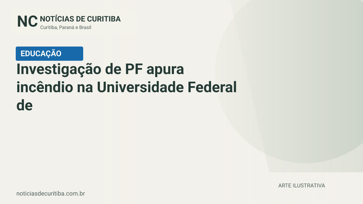 Capa do Notícias de Curitiba para matéria sobre Investigação de PF apura incêndio na Universidade Federal de Pernambuco.