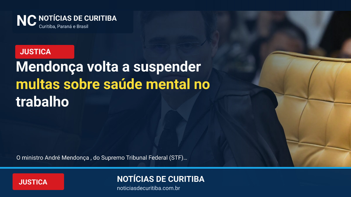 Arte de destaque do Notícias de Curitiba: Mendonça volta a suspender multas sobre saúde mental no trabalho