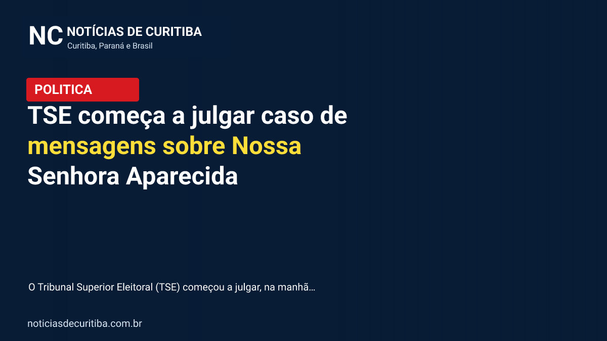 Capa da matéria sobre TSE começa a julgar caso de mensagens sobre Nossa Senhora Aparecida publicada pelo Notícias de Curitiba