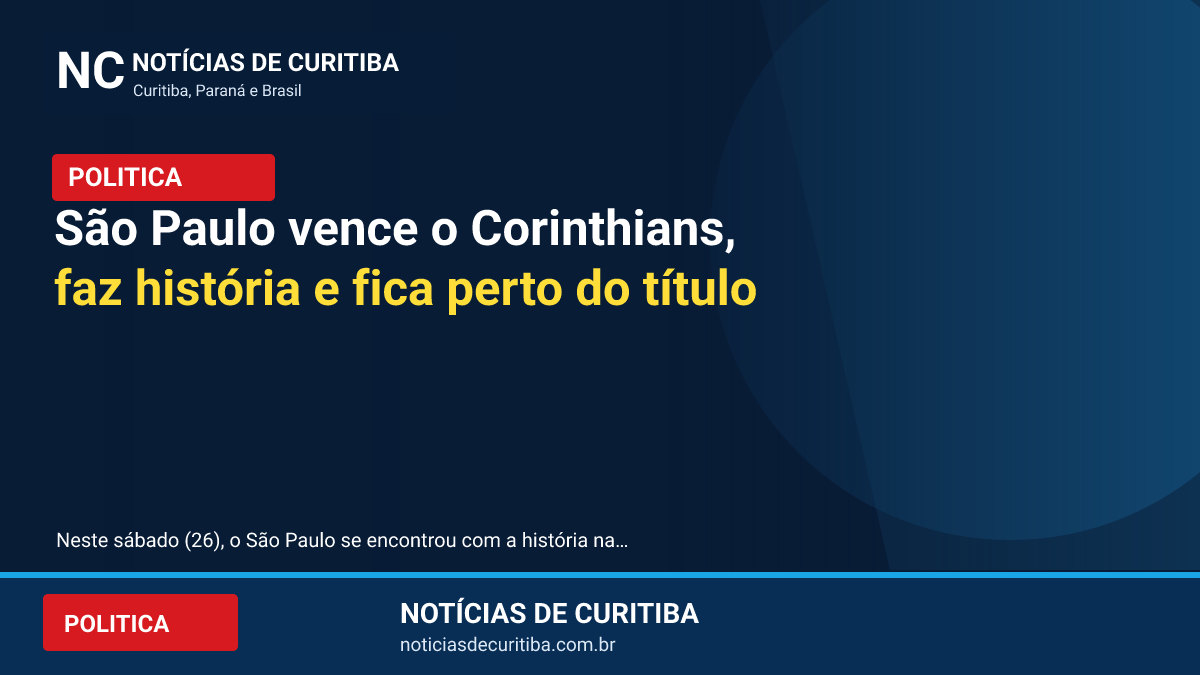 Arte de destaque do Notícias de Curitiba: São Paulo vence o Corinthians, faz história e fica perto do título