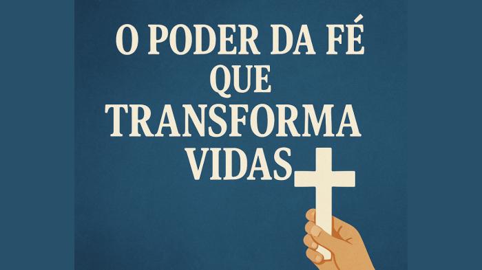 O poder da fé que transforma vidas