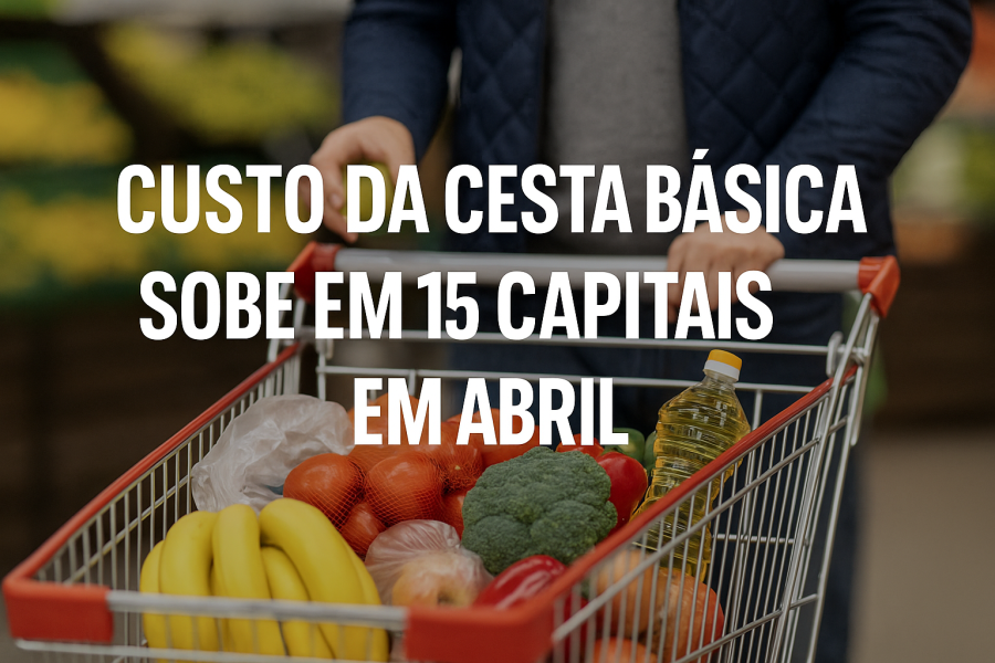 Aumento do preço da cesta básica em abril de 2025 afeta 15 capitais brasileiras